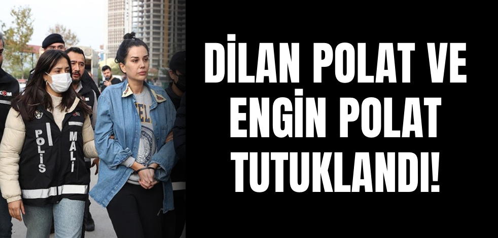 Dilan Polat ve Engin Polat tutuklandı