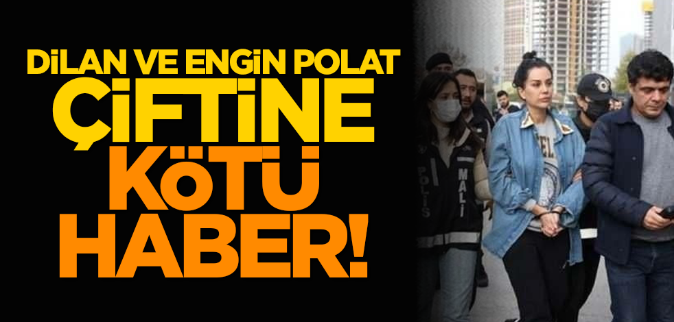 Dilan ve Engin Polat çiftine kötü haber!
