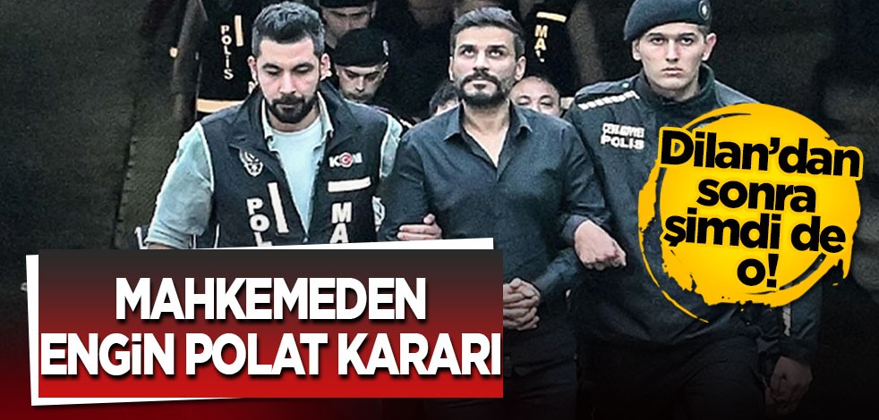 Dilan’dan sonra şimdi de o! Mahkemeden Engin Polat kararı...
