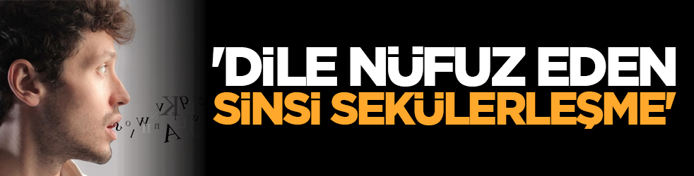 'Dile nüfuz eden sinsi sekülerleşme'
