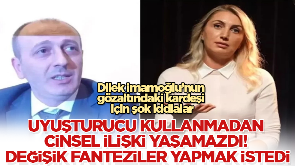 Dilek İmamoğlu’nun gözaltındaki kardeşi Ali Kaya için şok iddialar: Uyuşturucu madde kullanmadan cinsel ilişki yaşamazdı! Değişik fanteziler yapmak istedi