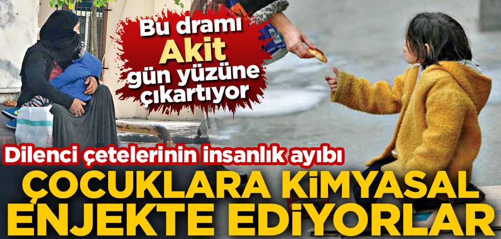 Dilenci çetelerinin insanlık ayıbı! Çocuklara kimyasal enjekte ediyorlar