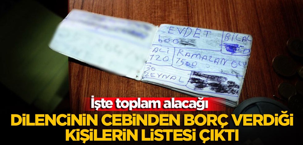 Dilencinin cebinden borç verdiği kişilerin listesi çıktı