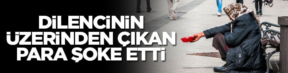 Dilencinin üzerinden çıkan para şoke etti