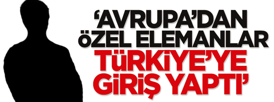 Diler: Avrupa'dan özel elemanlar Türkiye'ye giriş yaptı