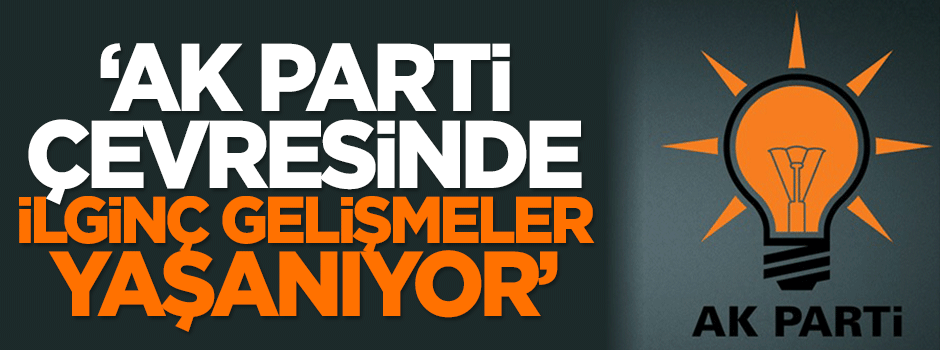 Dilipak: AK Parti çevresinde ilginç gelişmeler yaşanıyor