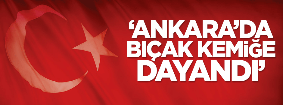 Dilipak: Ankara’da bıçak kemiğe dayandı