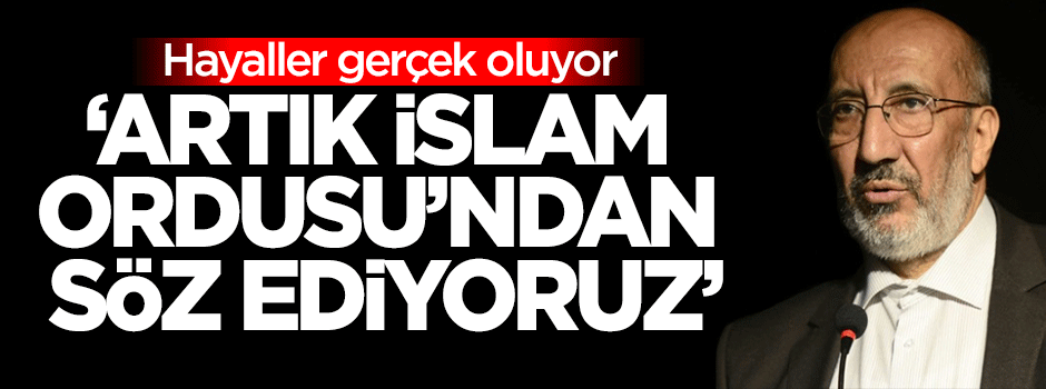 Dilipak: Artık İslam Ordusu'ndan söz ediyoruz