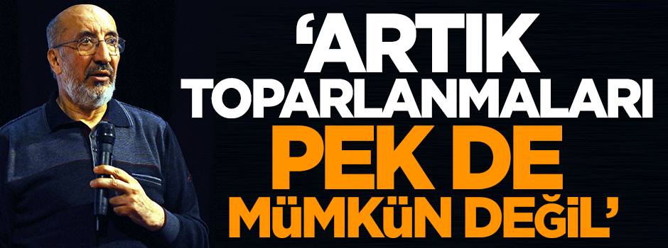 Dilipak: Artık toparlanmaları pek de mümkün değil