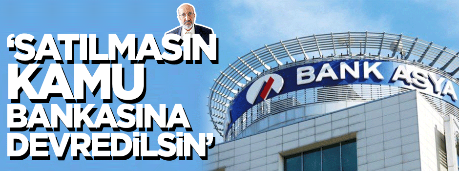 Dilipak: Asya Finans satılmasın, kamu bankasına devredilsin