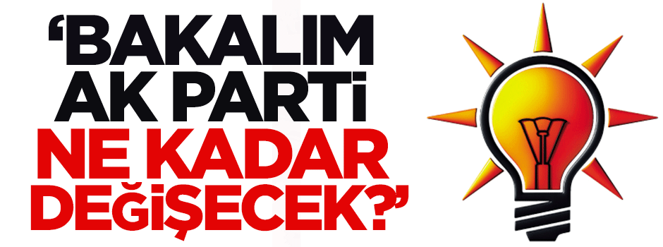 Dilipak: Bakalım AK Parti ne kadar değişecek?