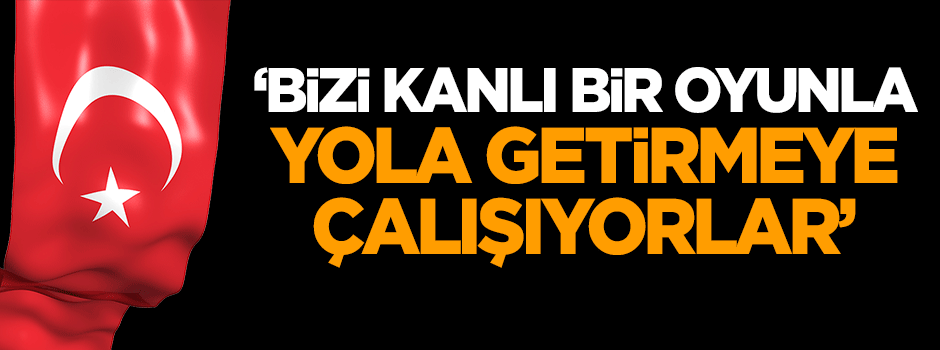 Dilipak: Bizi kanlı bir oyunla yola getirmeye çalışıyorlar