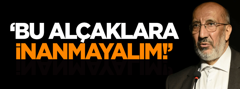 Dilipak: Bu alçaklara inanmayalım!