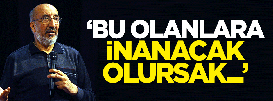 Dilipak: Bu olanlara inanacak olursak...