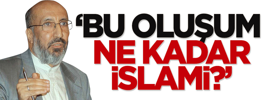 Dilipak: Bu oluşum ne kadar İslami?