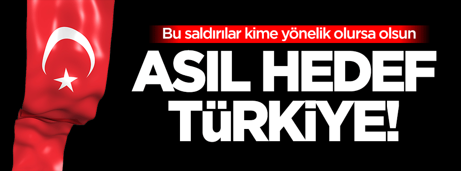 Dilipak: Bu saldırılar kime yönelik olursa olsun, asıl hedef Türkiye