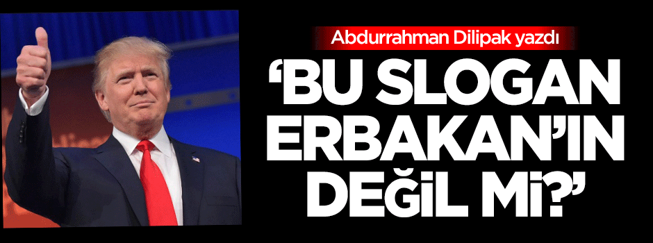 Dilipak: Bu slogan Erbakan’ın değil mi?