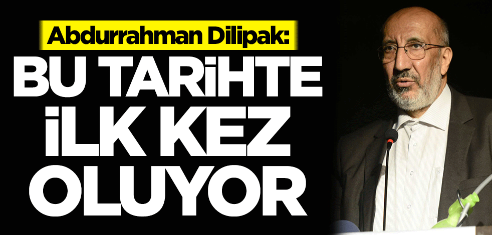 Dilipak: Bu tarihte ilk kez oluyor