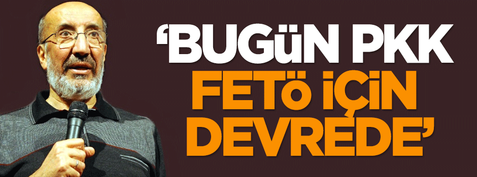 Dilipak: Bugün PKK, FETÖ için devrede