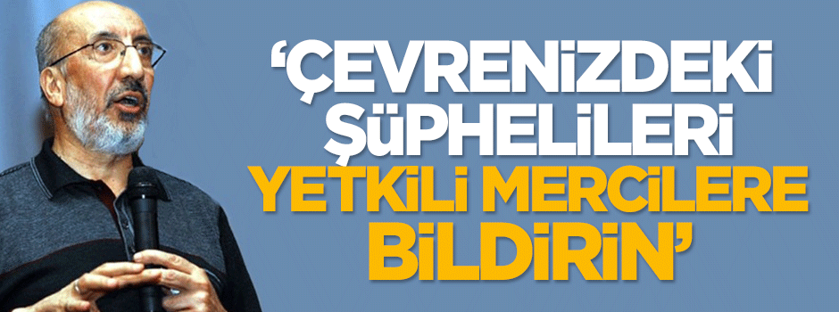 Dilipak: Çevrenizdeki şüphelileri yetkili mercilere bildirin