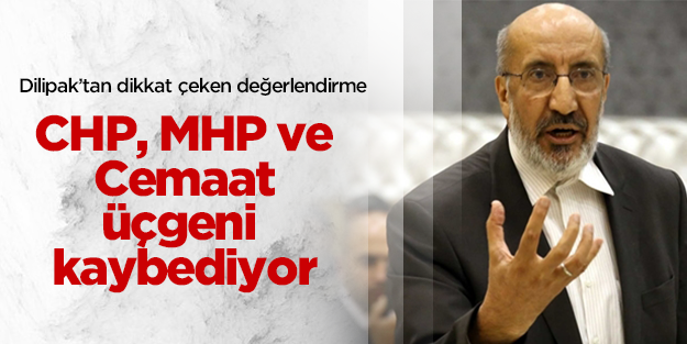 Dilipak: CHP-MHP-Cemaat üçgeni birlikte kaybediyor