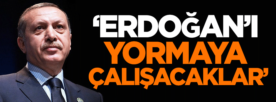 Dilipak: Erdoğan’ı yormaya çalışacaklar