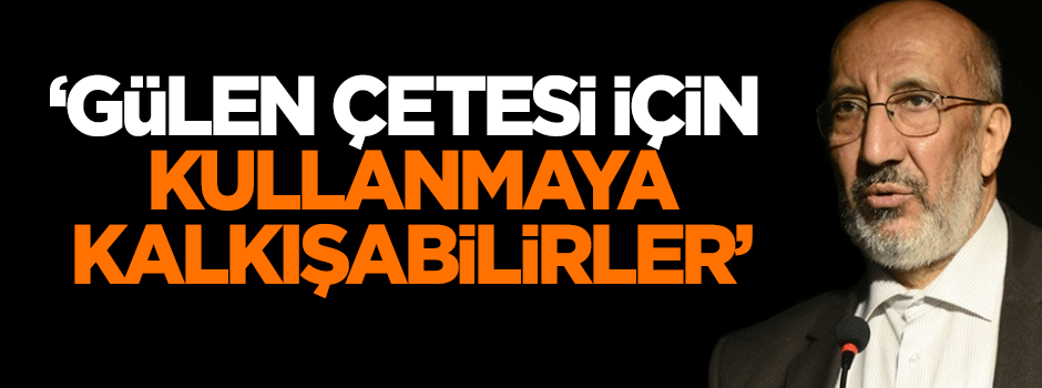 Dilipak: Gülen çetesi için kullanmaya kalkışabilirler
