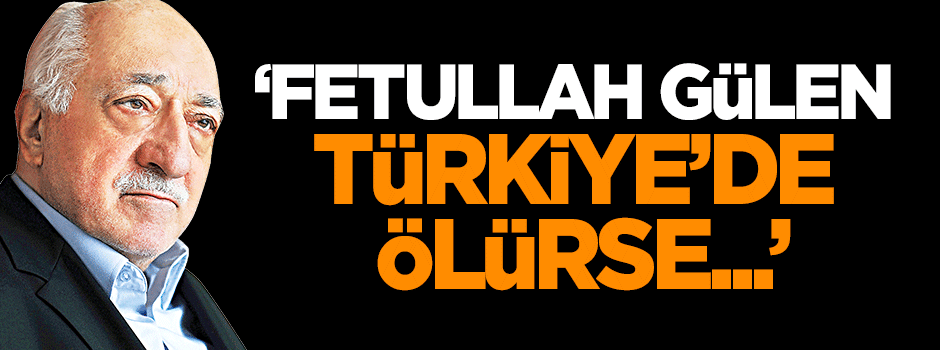 Dilipak: Gülen Türkiye'de ölürse...