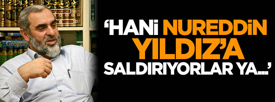 Dilipak: Hani Nureddin Yıldız’a saldırıyorlar ya...
