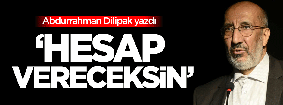 Dilipak: Hesap vereceksin