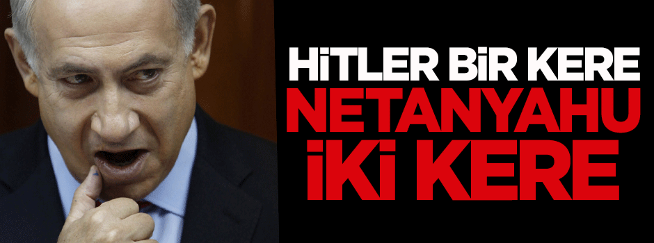 Dilipak: Hitler bir kere, Netanyahu iki kere...