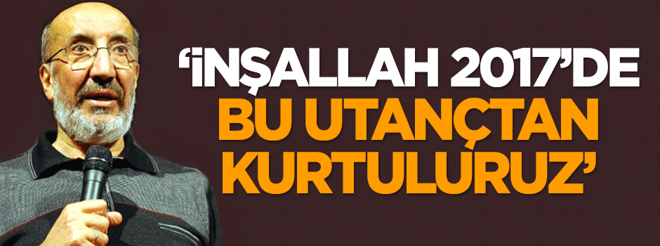 Dilipak: İnşallah 2017’de bu utançtan kurtuluruz
