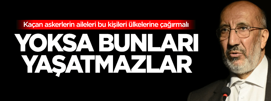 Dilipak: Kaçan askerlerin aileleri bu kişileri ülkelerine çağırmalı