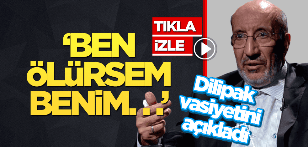 Dilipak, Mehmet Özmen’e vasiyetini açıkladı: Benim en büyük...