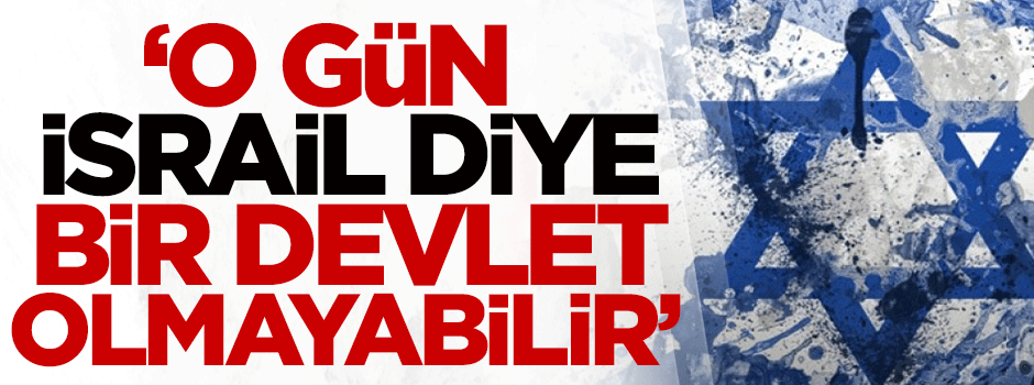 Dilipak: O gün İsrail diye bir devlet olmayabilir
