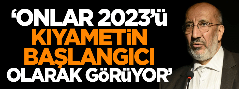 Dilipak: Onlar 2023’ü kıyametin başlangıcı olarak görüyor