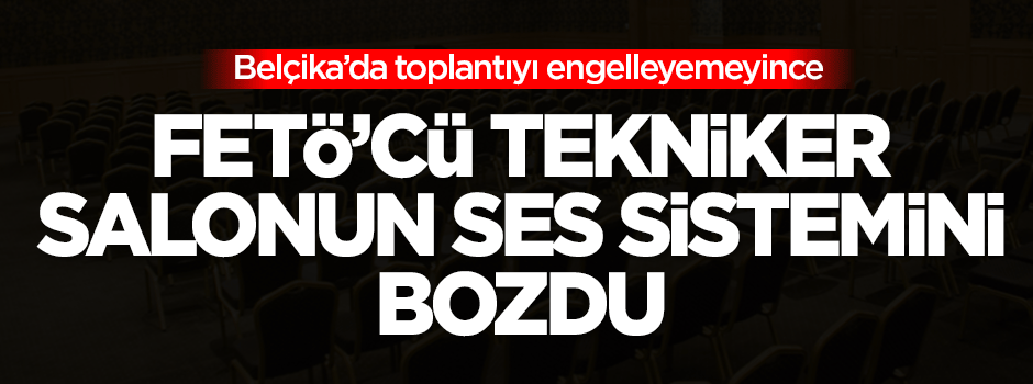 Dilipak: Salonun FETÖ'cü teknikeri ses sistemini bozdu