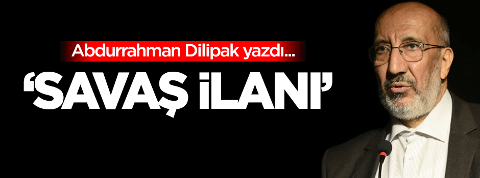 Dilipak: 'Savaş ilanı'