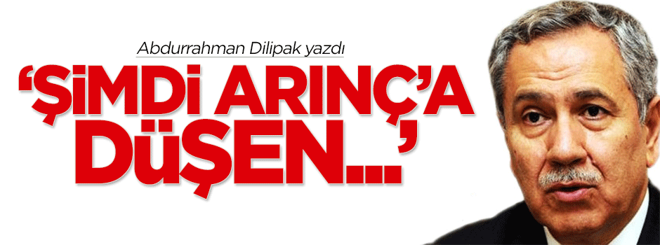 Dilipak: Şimdi Arınç’a düşen...