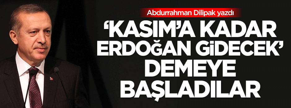 Dilipak: Şimdi de 'Kasım’a kadar Erdoğan gidecek' demeye başladılar