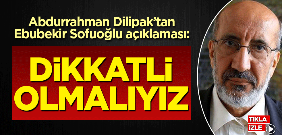 Dilipak Sofuoğlu hakkında konuştu: Bu saldırılar dün de vardı yarın da olacak, dikkat etmeliyiz!