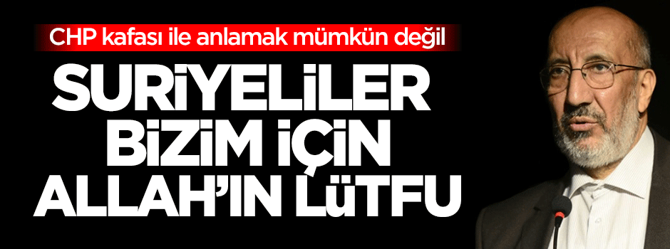 Dilipak: Suriyeliler bizim için Allah’ın lütfu