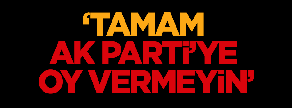 Dilipak: Tamam AK Parti'ye oy vermeyin