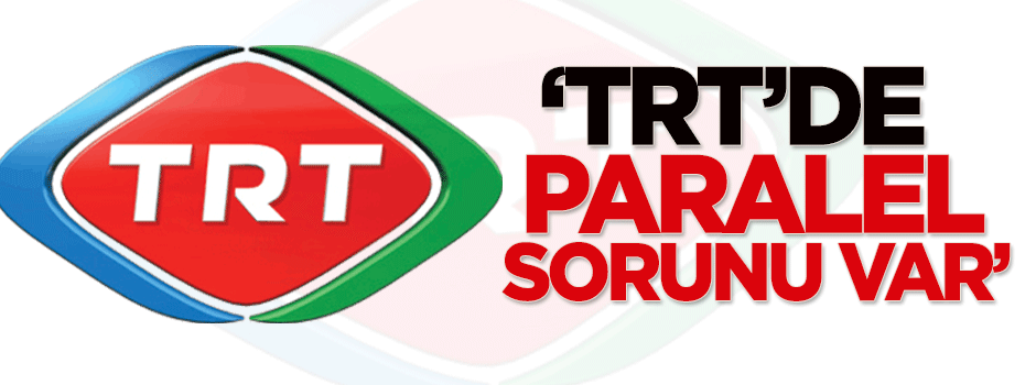 Dilipak: TRT’de Paralel sorunu var
