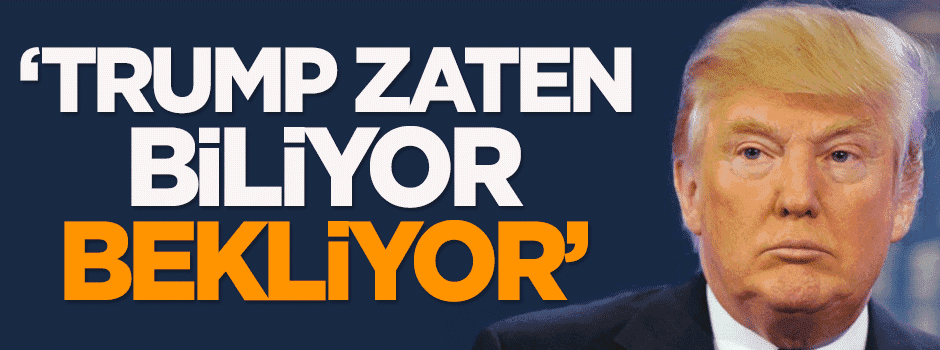 Dilipak: Trump zaten biliyor ve bekliyor