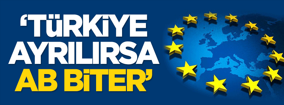 Dilipak: Türkiye ayrılırsa AB biter