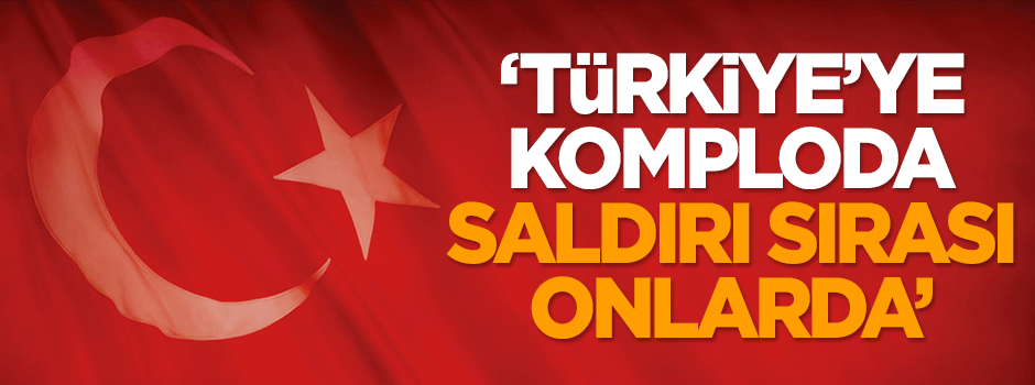 Dilipak: Türkiye'ye komploda saldırı sırası onlarda