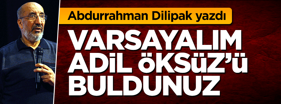 Dilipak: Varsayalım Adil Öksüz’ü buldunuz!