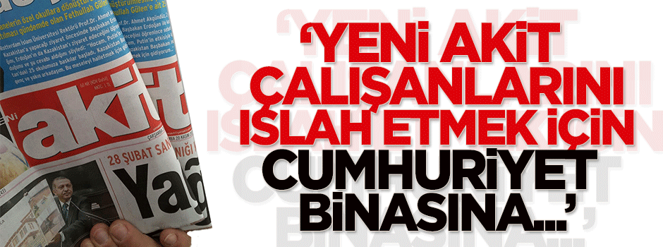 Dilipak: Yeni Akit çalışanlarını ıslah etmek için Cumhuriyet binasına...