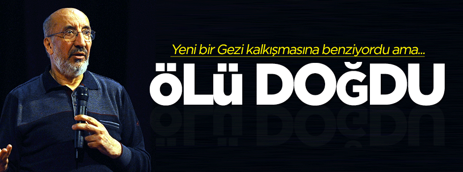Dilipak: Yeni bir Gezi kalkışmasına benziyordu, ölü doğdu